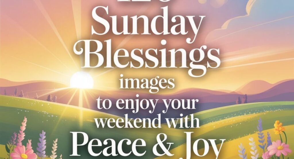 120 Sunday Blessings Images to Enjoy Your Weekend with Peace & Joy